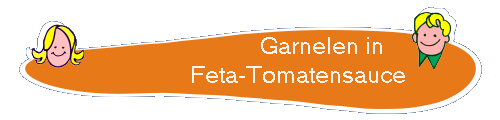                          Garnelen in 
                Feta-Tomatensauce